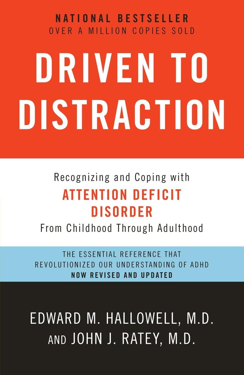 Driven to Distraction: Recognizing and Coping with Attention Deficit Disorder, by Edward M. Hallowell and John J. Ratey
